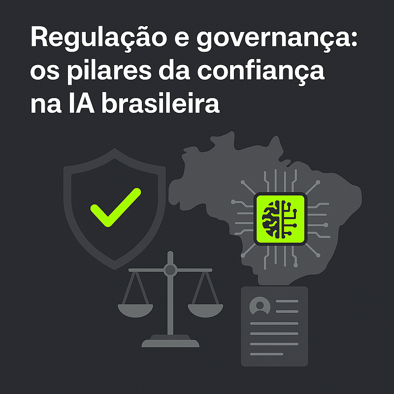 Regulação e governança: os pilares da confiança na Inteligência Artificial brasileira
